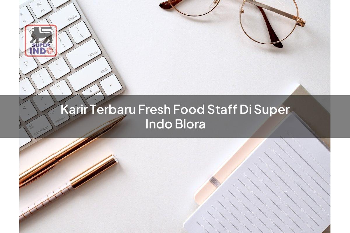 Karir Terbaru Fresh Food Staff di Super Indo Blora