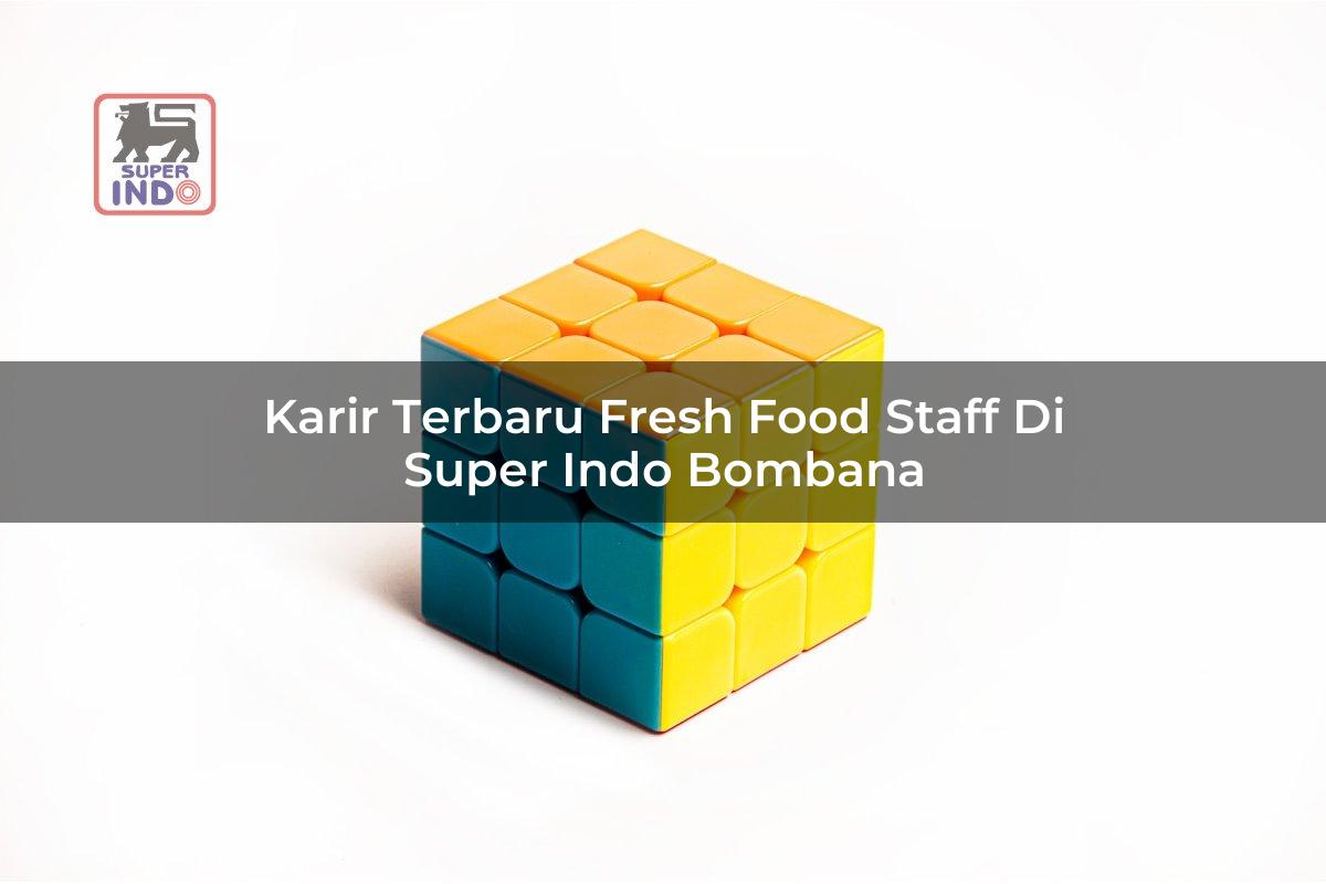 Karir Terbaru Fresh Food Staff di Super Indo Bombana