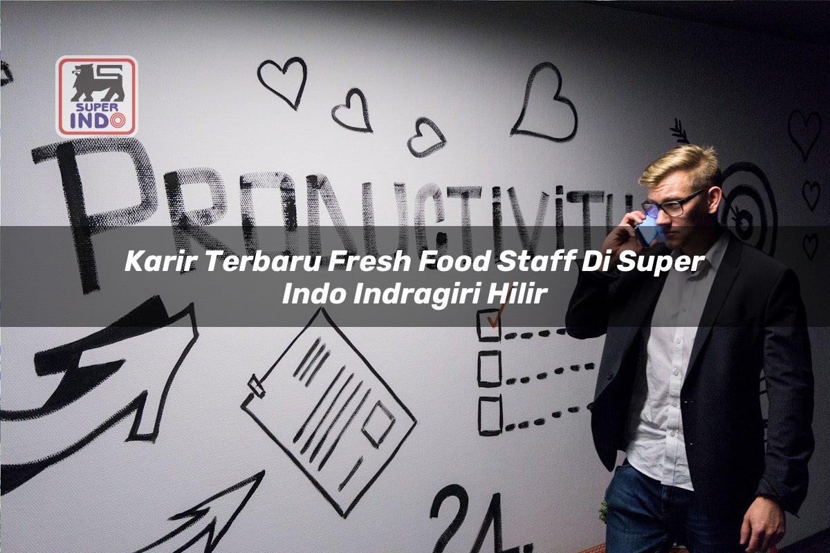 Karir Terbaru Fresh Food Staff di Super Indo Indragiri Hilir