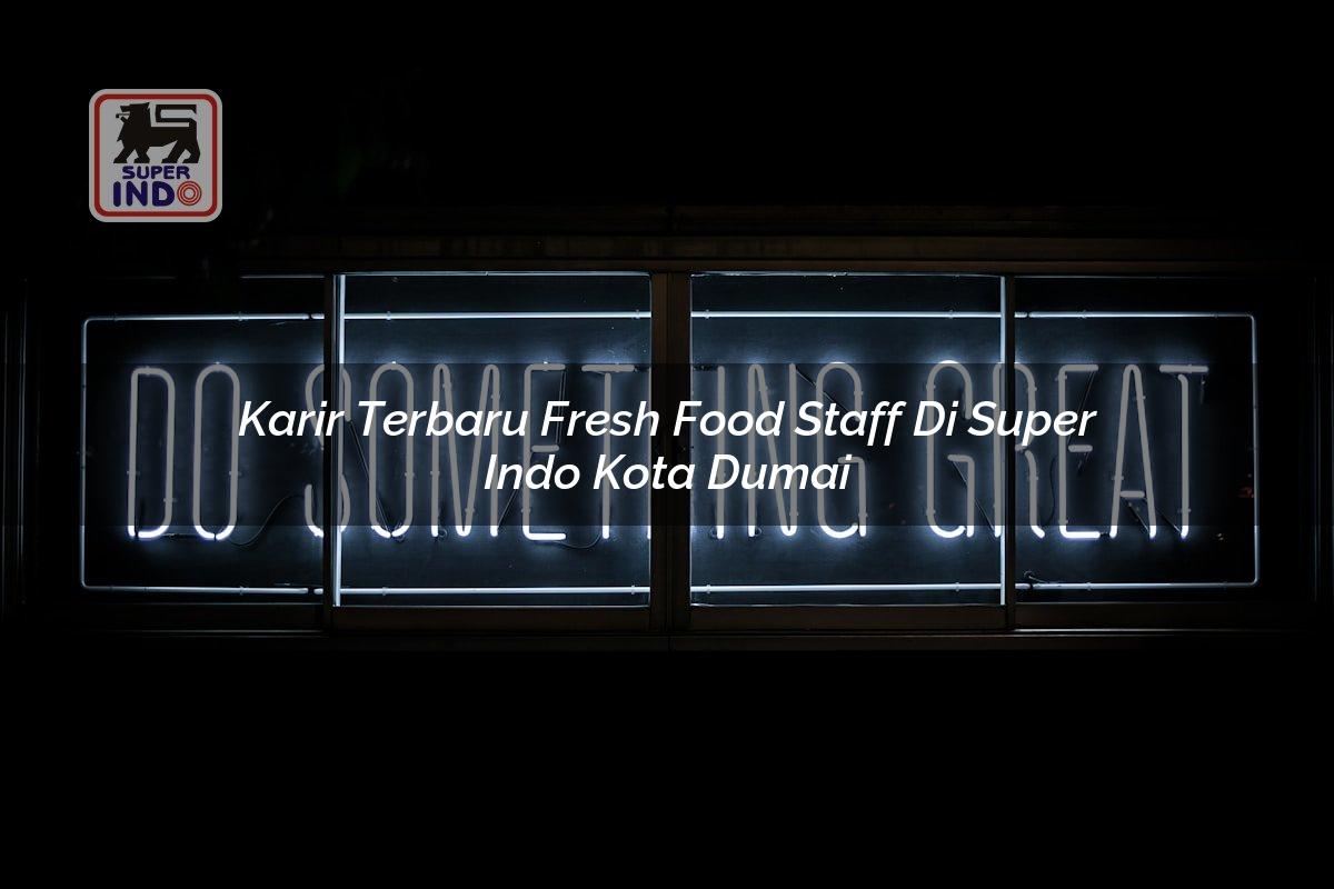Karir Terbaru Fresh Food Staff di Super Indo Kota Dumai