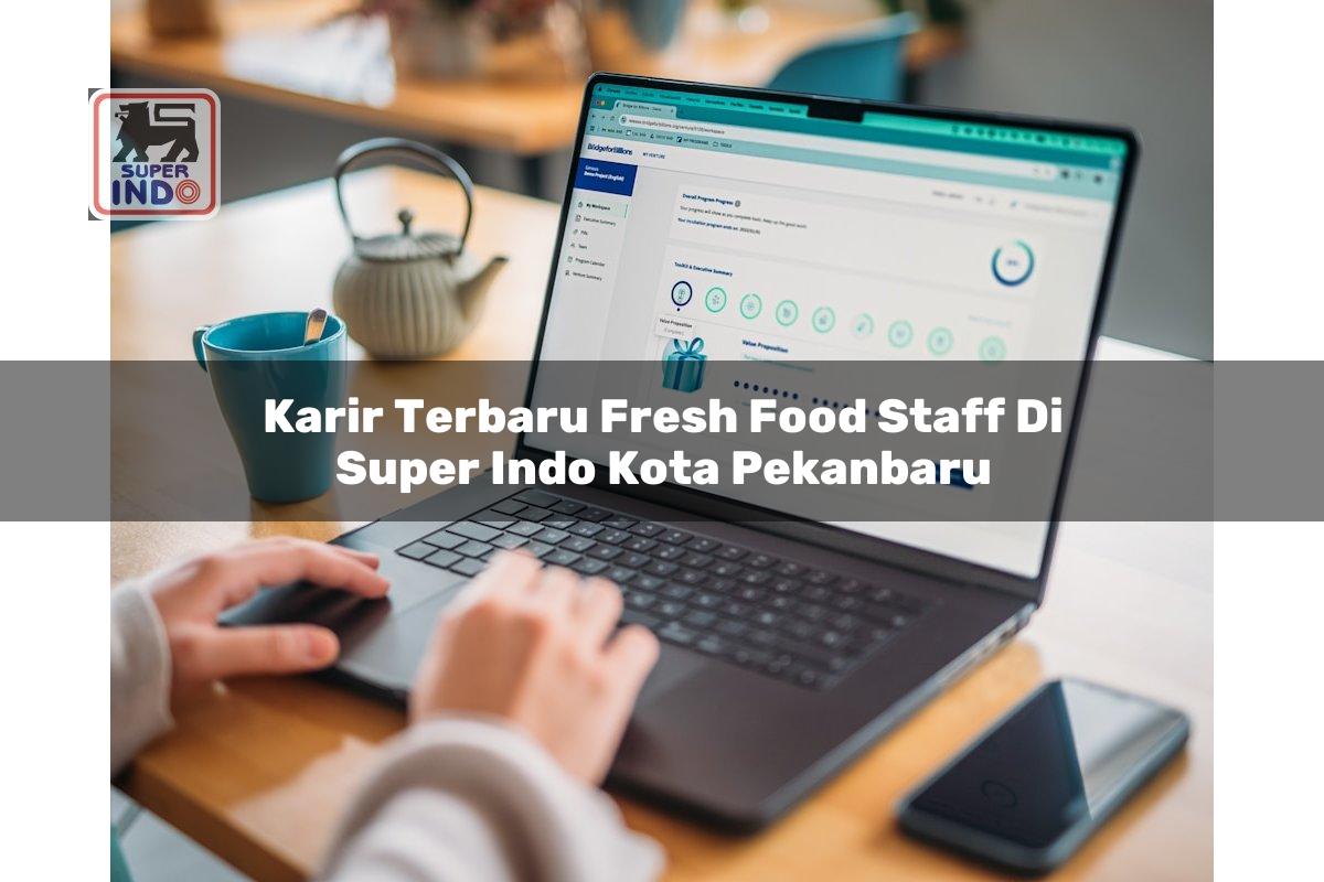 Karir Terbaru Fresh Food Staff di Super Indo Kota Pekanbaru