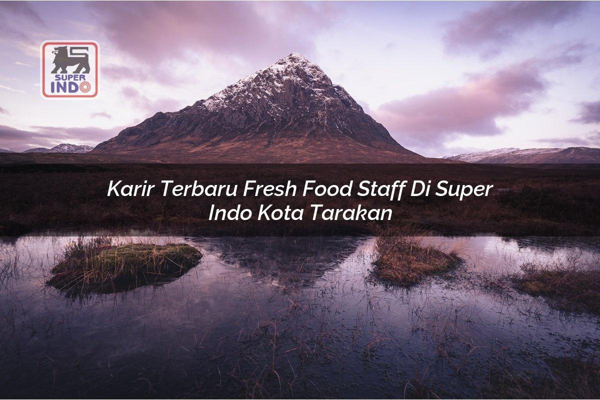 Karir Terbaru Fresh Food Staff di Super Indo Kota Tarakan