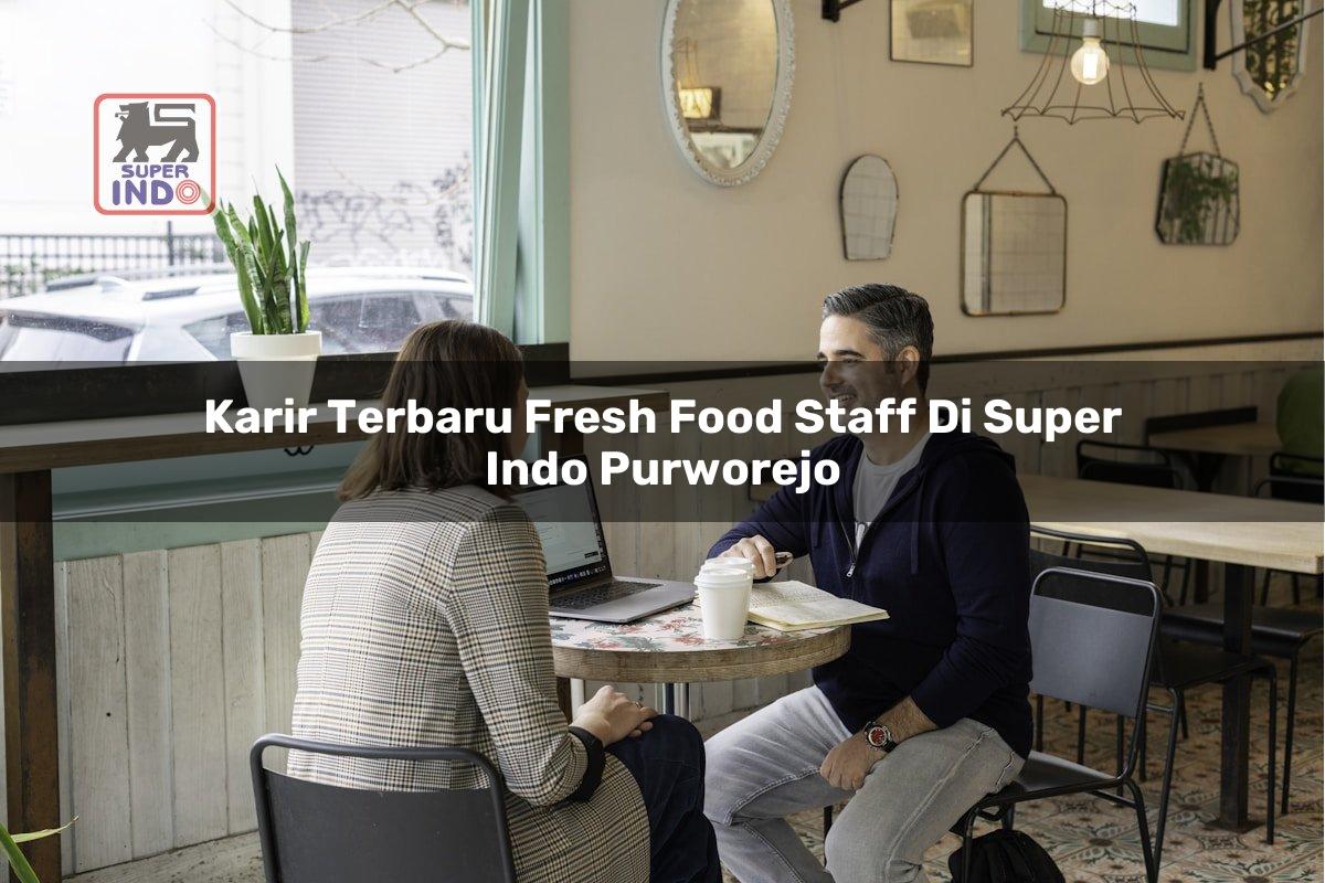 Karir Terbaru Fresh Food Staff di Super Indo Purworejo