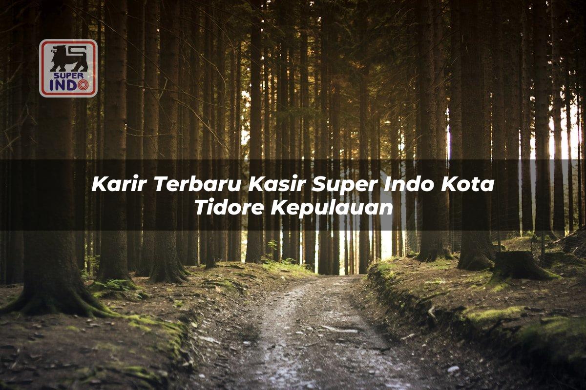 Karir Terbaru Kasir Super Indo , Kota Tidore Kepulauan