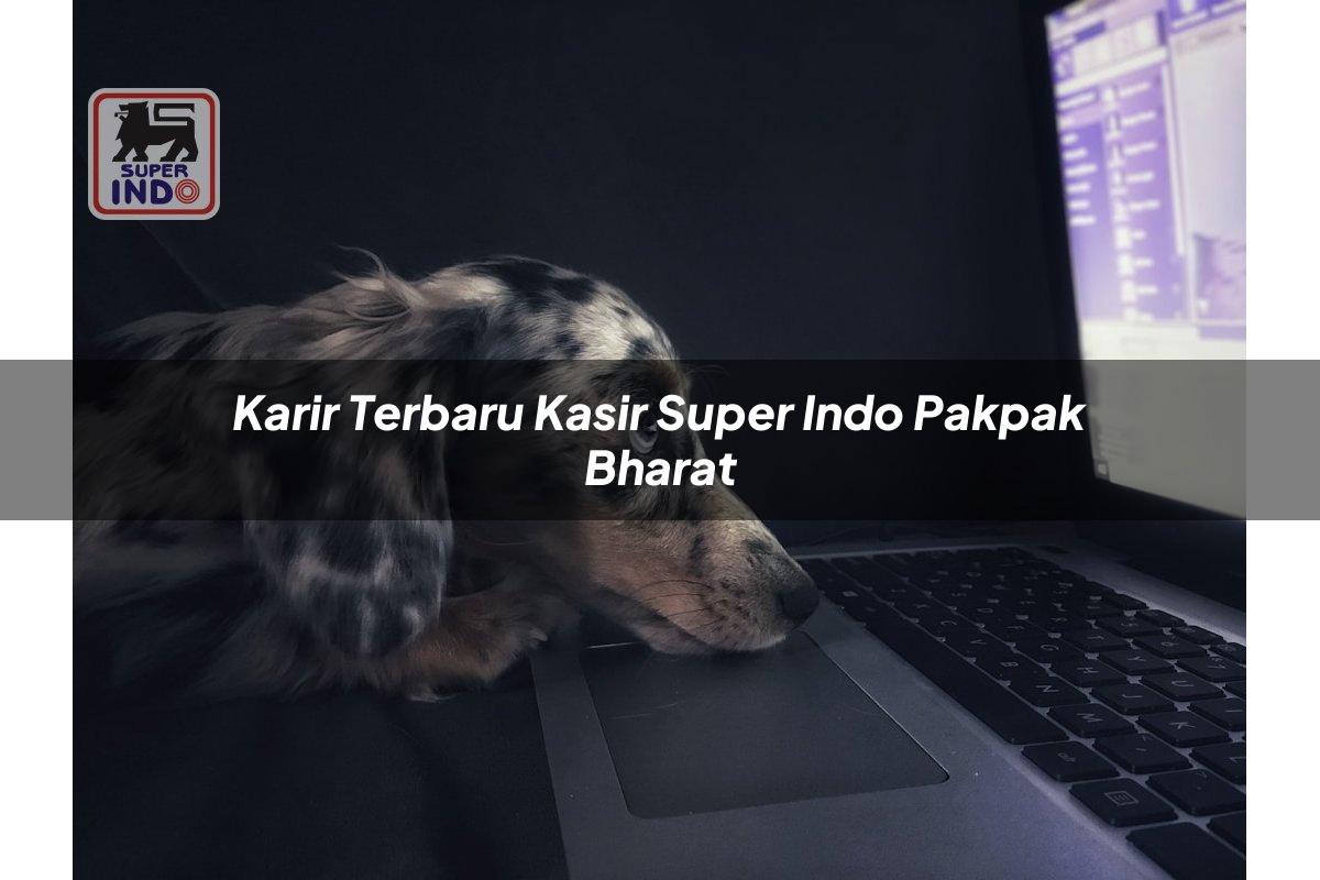 Karir Terbaru Kasir Super Indo , Pakpak Bharat