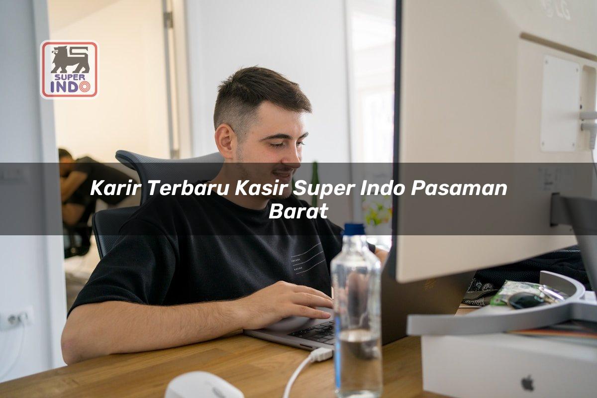 Karir Terbaru Kasir Super Indo , Pasaman Barat