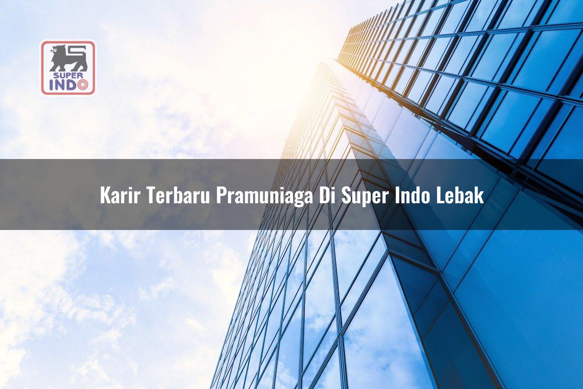 Karir Terbaru Pramuniaga di Super Indo Lebak