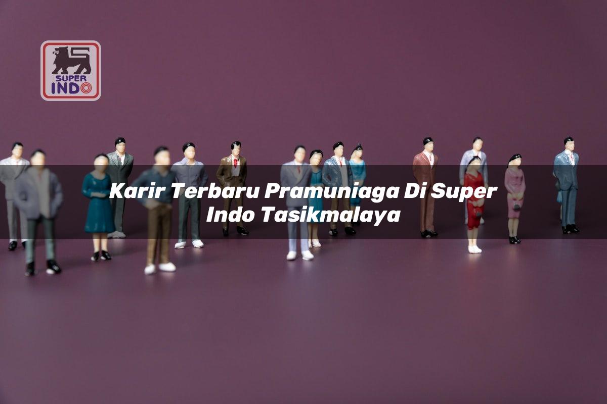 Karir Terbaru Pramuniaga di Super Indo Tasikmalaya