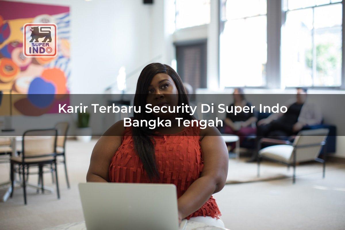 Karir Terbaru Security di Super Indo Bangka Tengah