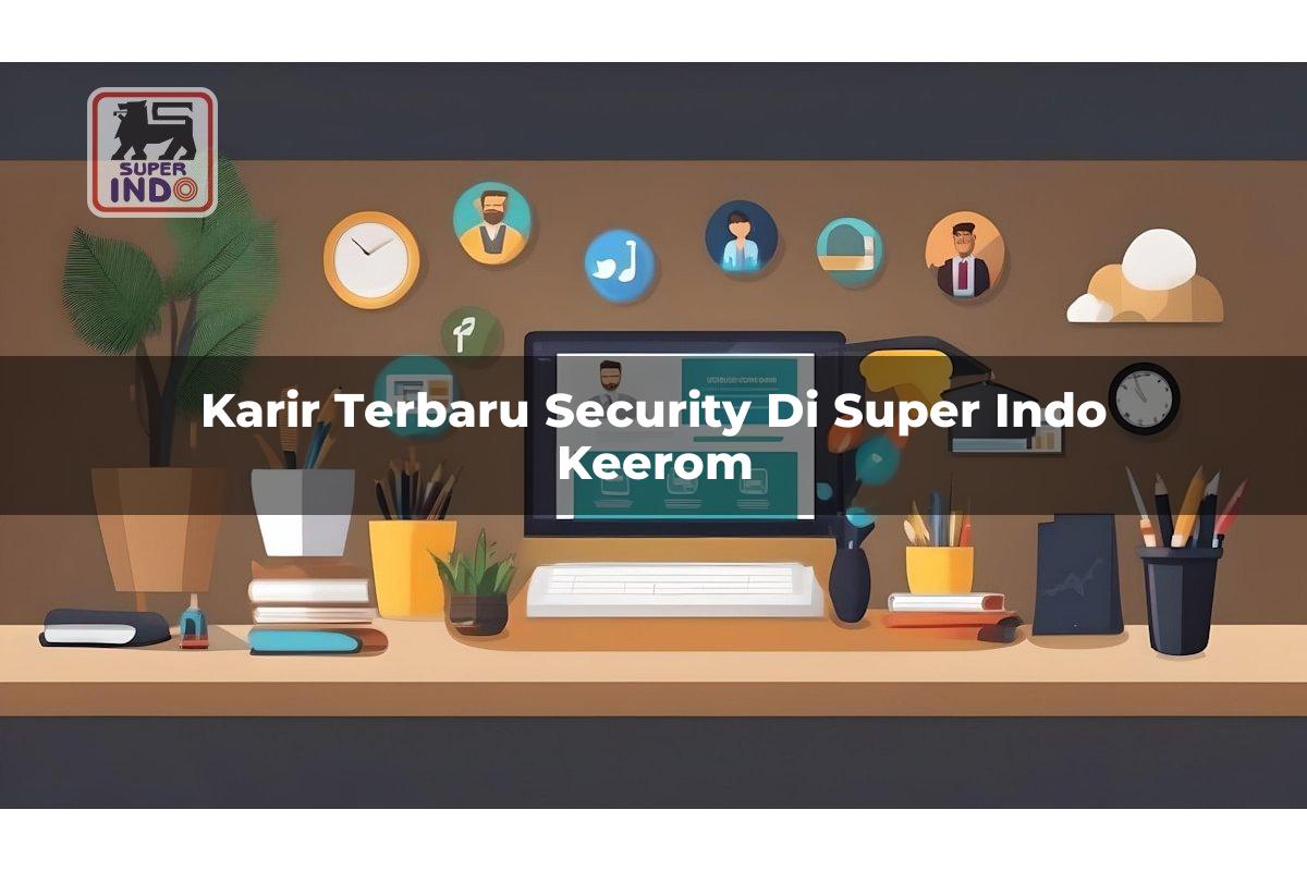 Karir Terbaru Security di Super Indo Keerom