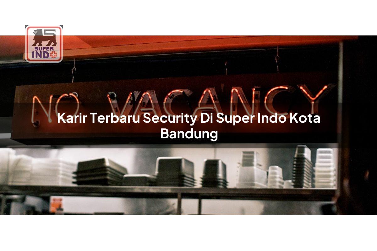 Karir Terbaru Security di Super Indo Kota Bandung