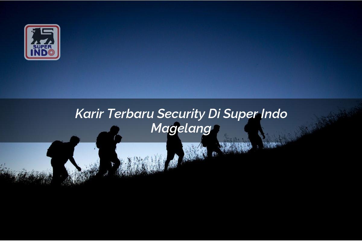 Karir Terbaru Security di Super Indo Magelang