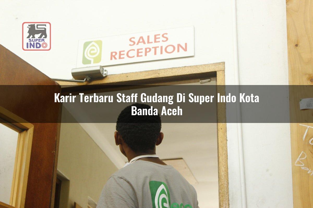 Karir Terbaru Staff Gudang di Super Indo Kota Banda Aceh