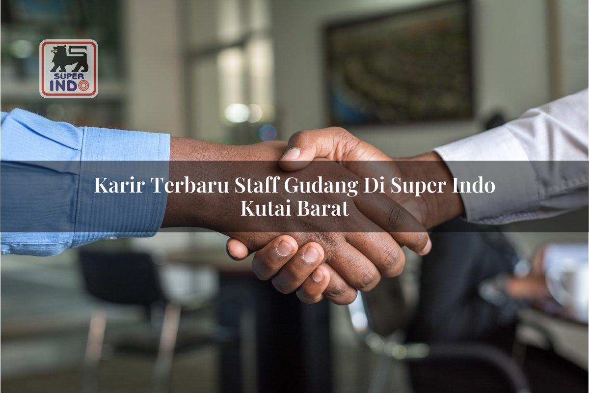 Karir Terbaru Staff Gudang di Super Indo Kutai Barat