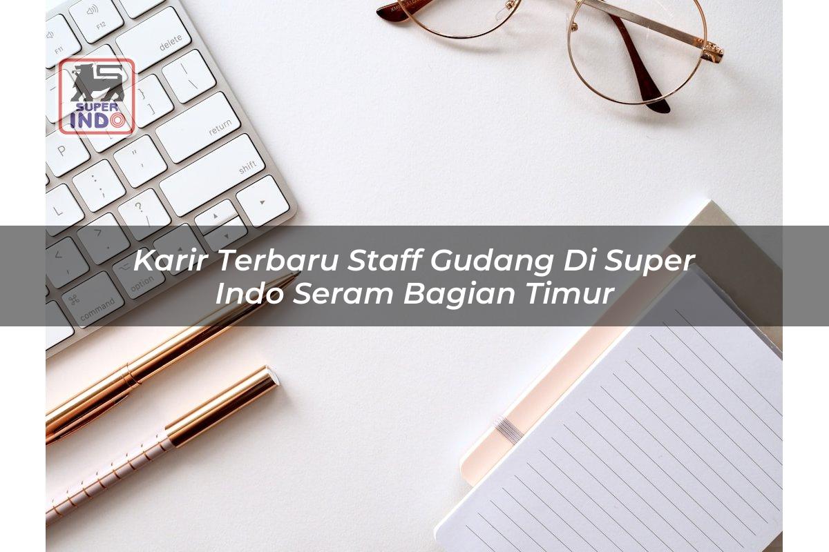 Karir Terbaru Staff Gudang di Super Indo Seram Bagian Timur