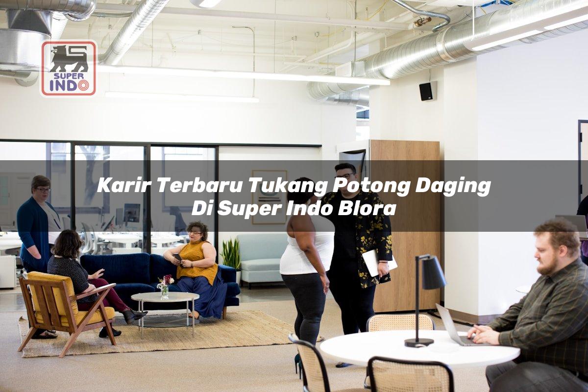 Karir Terbaru Tukang Potong Daging di Super Indo Blora