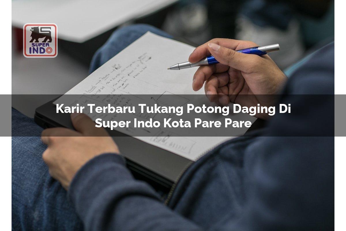 Karir Terbaru Tukang Potong Daging di Super Indo Kota Pare Pare