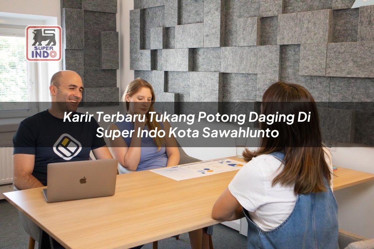 Karir Terbaru Tukang Potong Daging di Super Indo Kota Sawahlunto