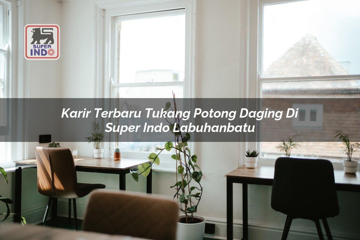 Karir Terbaru Tukang Potong Daging di Super Indo Labuhanbatu