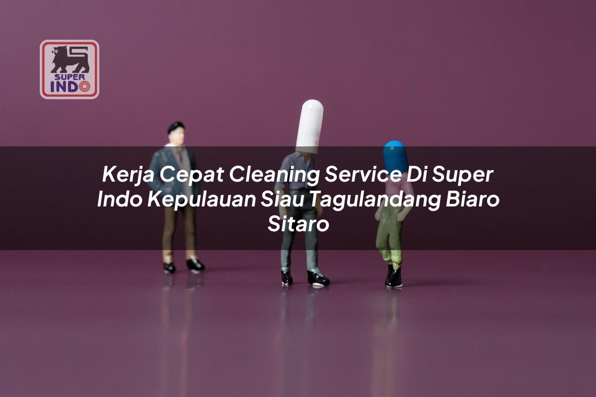 Kerja Cepat Cleaning Service di Super Indo Kepulauan Siau Tagulandang Biaro (Sitaro)