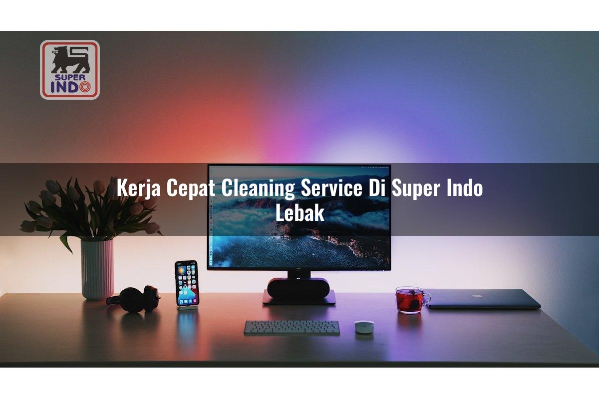 Kerja Cepat Cleaning Service di Super Indo Lebak