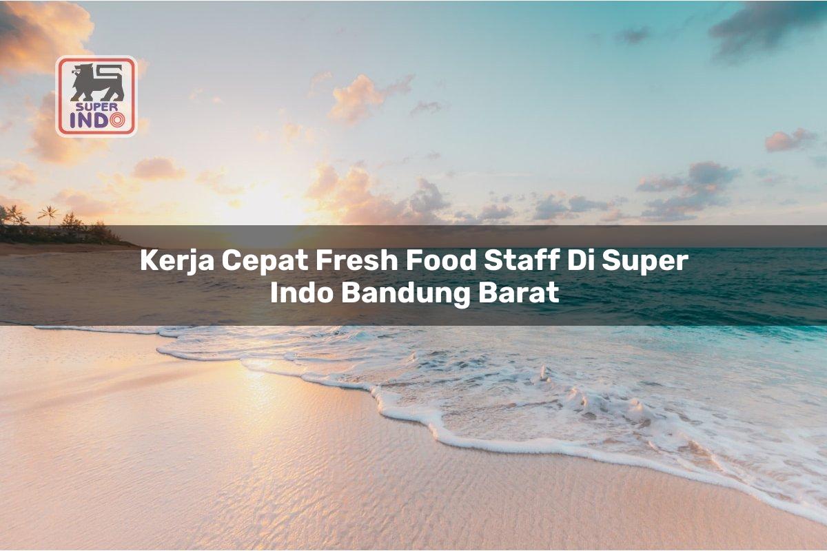 Kerja Cepat Fresh Food Staff di Super Indo Bandung Barat