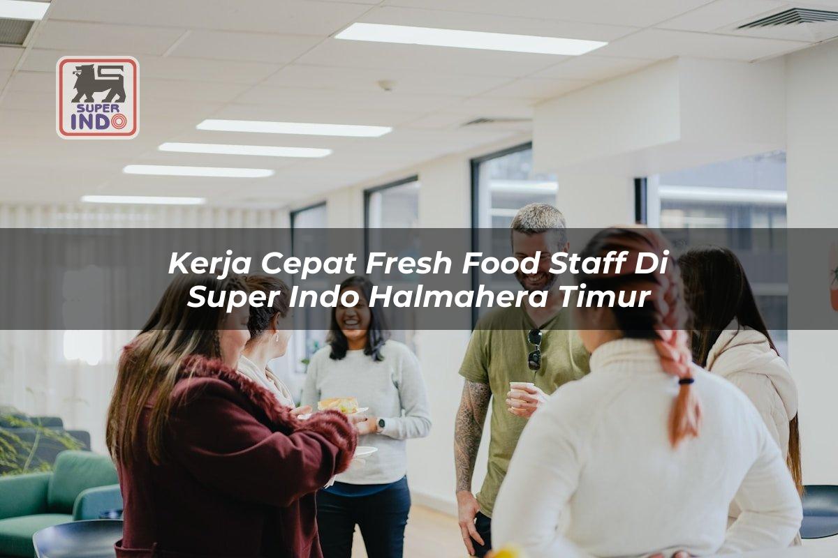 Kerja Cepat Fresh Food Staff di Super Indo Halmahera Timur