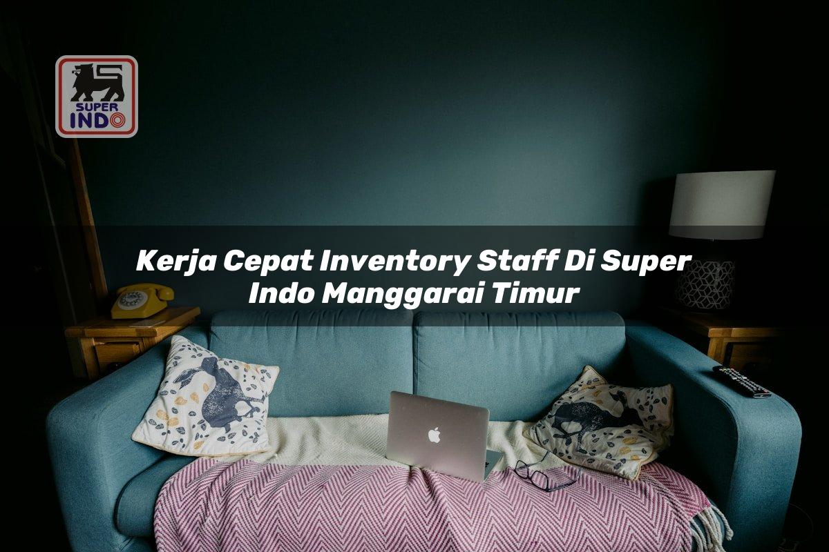 Kerja Cepat Inventory Staff di Super Indo Manggarai Timur