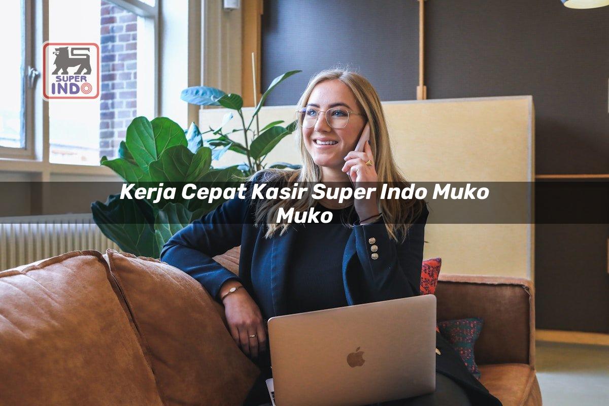 Kerja Cepat Kasir Super Indo , Muko Muko
