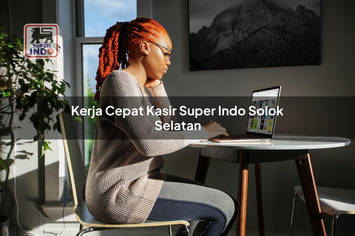 Kerja Cepat Kasir Super Indo , Solok Selatan