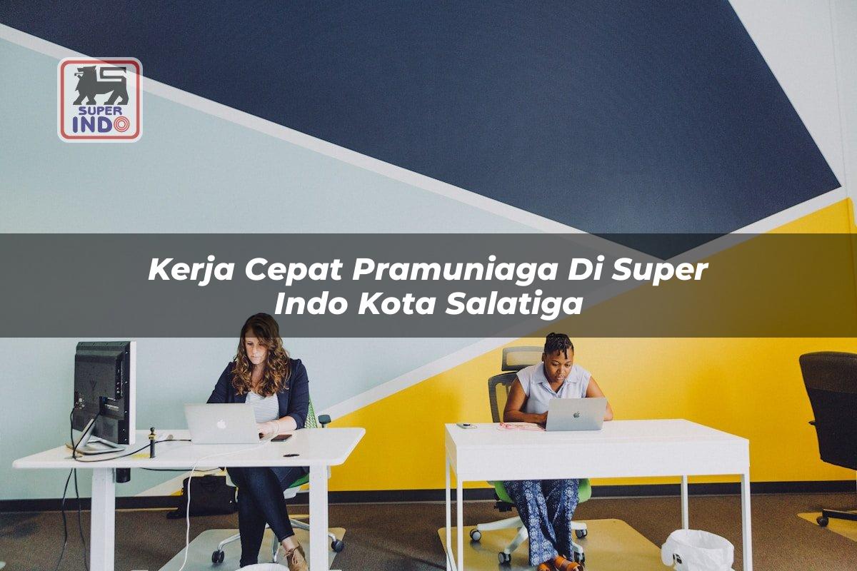 Kerja Cepat Pramuniaga di Super Indo Kota Salatiga