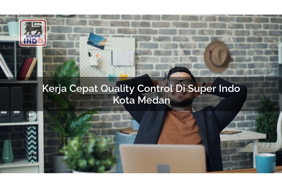 Kerja Cepat Quality Control di Super Indo Kota Medan