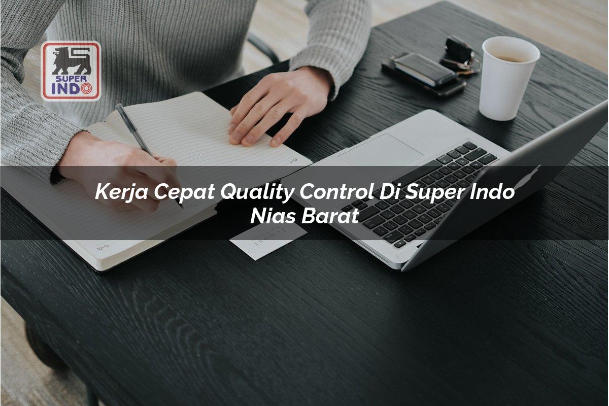 Kerja Cepat Quality Control di Super Indo Nias Barat