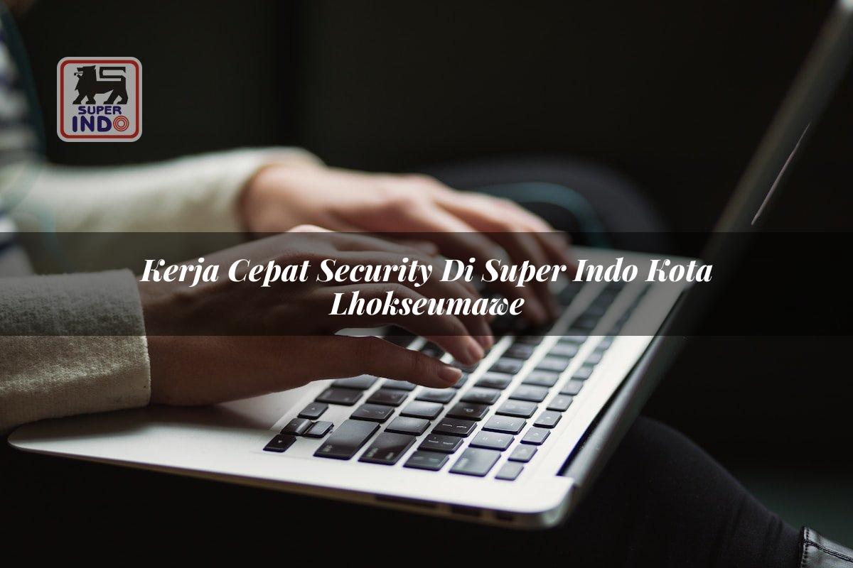 Kerja Cepat Security di Super Indo Kota Lhokseumawe