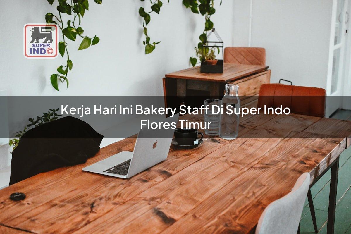 Kerja Hari Ini Bakery Staff di Super Indo Flores Timur