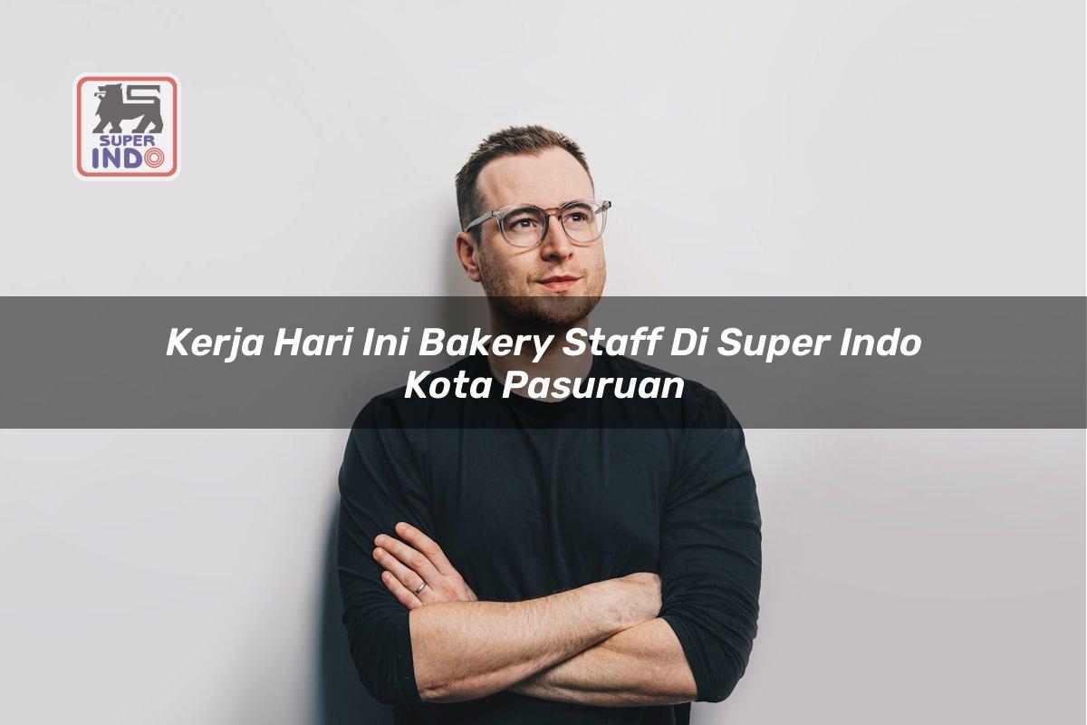 Kerja Hari Ini Bakery Staff di Super Indo Kota Pasuruan
