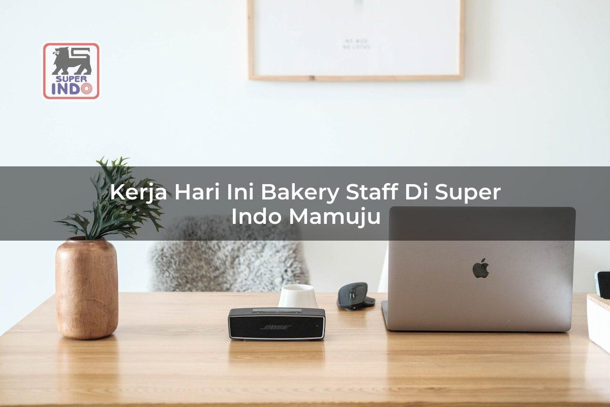 Kerja Hari Ini Bakery Staff di Super Indo Mamuju