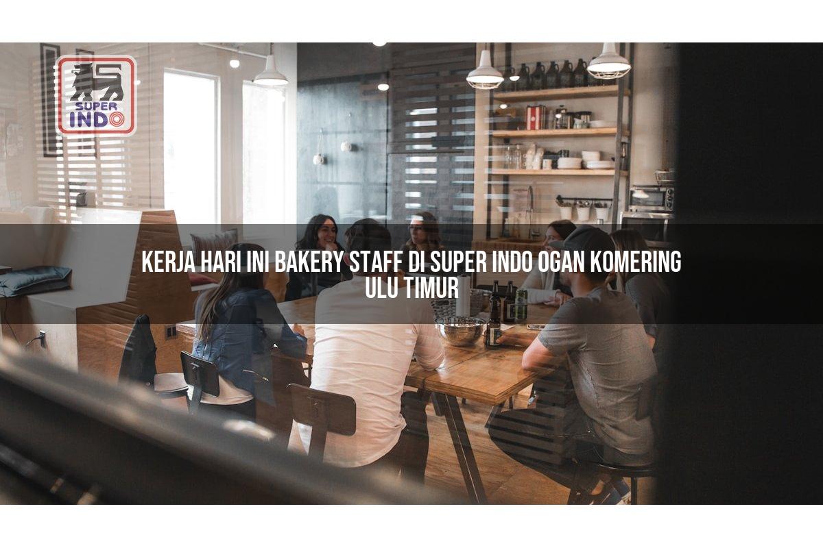 Kerja Hari Ini Bakery Staff di Super Indo Ogan Komering Ulu Timur