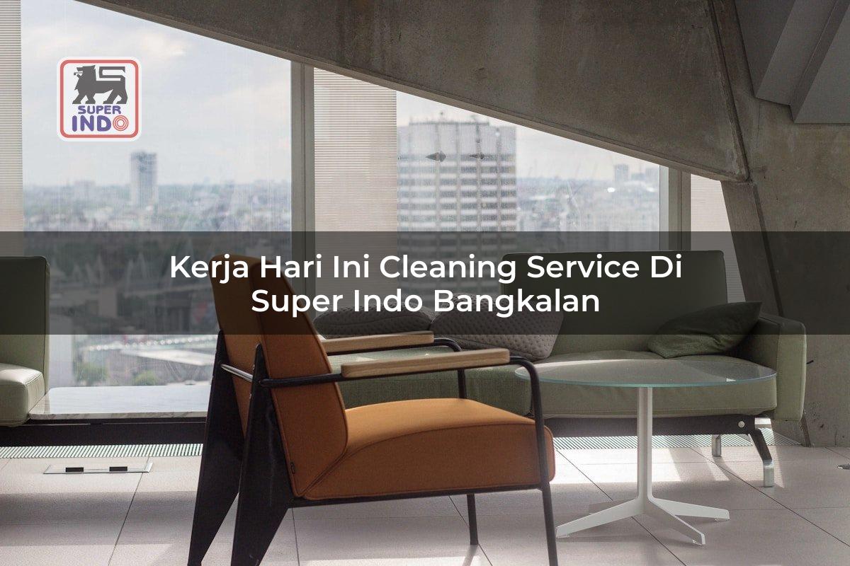 Kerja Hari Ini Cleaning Service di Super Indo Bangkalan
