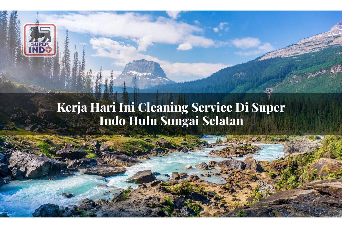 Kerja Hari Ini Cleaning Service di Super Indo Hulu Sungai Selatan