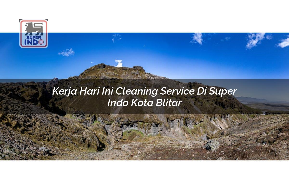 Kerja Hari Ini Cleaning Service di Super Indo Kota Blitar