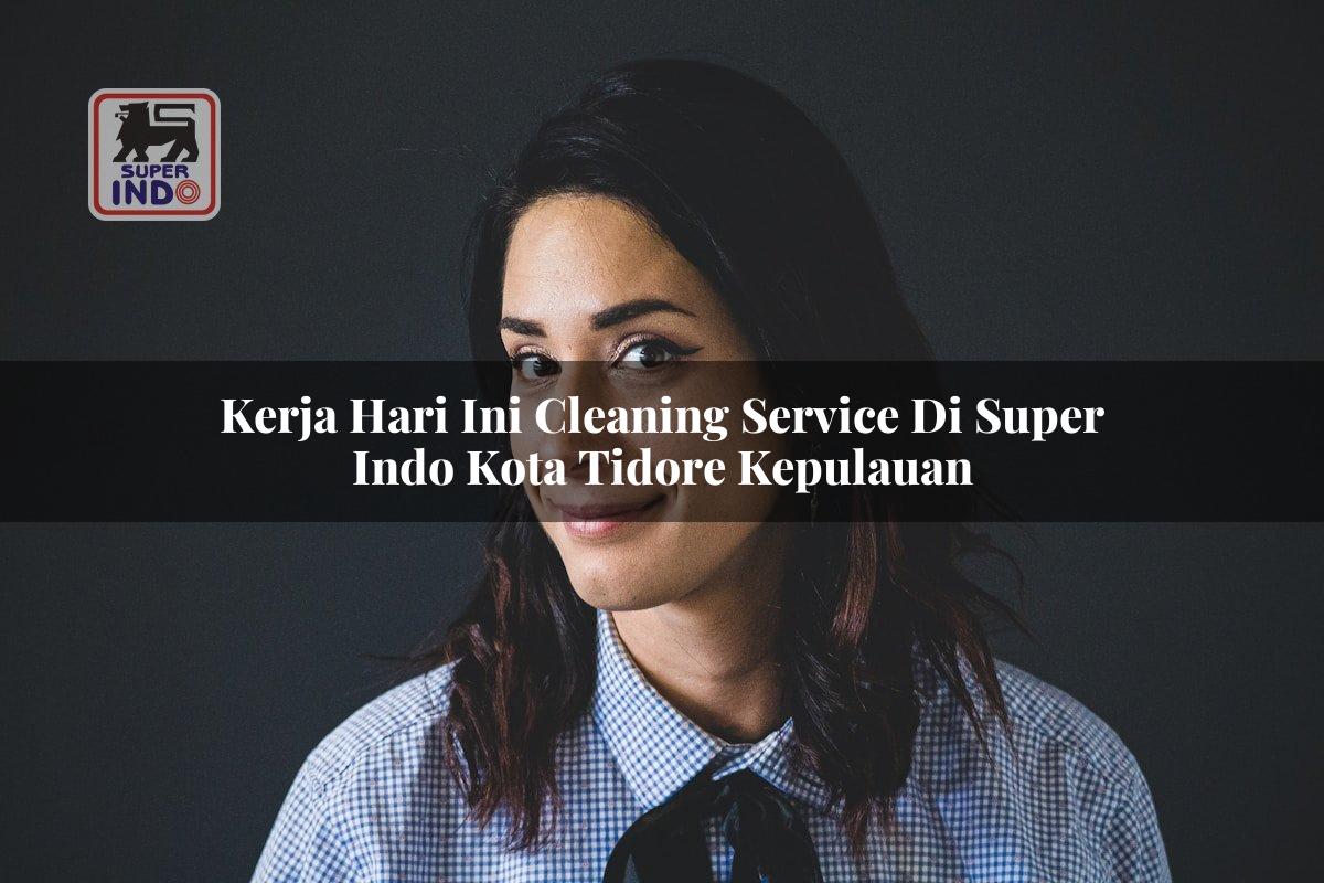 Kerja Hari Ini Cleaning Service di Super Indo Kota Tidore Kepulauan