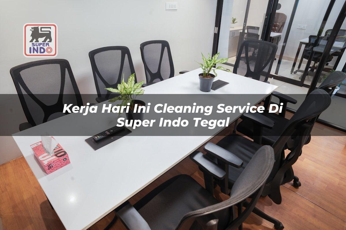 Kerja Hari Ini Cleaning Service di Super Indo Tegal