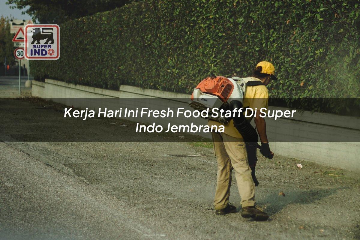 Kerja Hari Ini Fresh Food Staff di Super Indo Jembrana