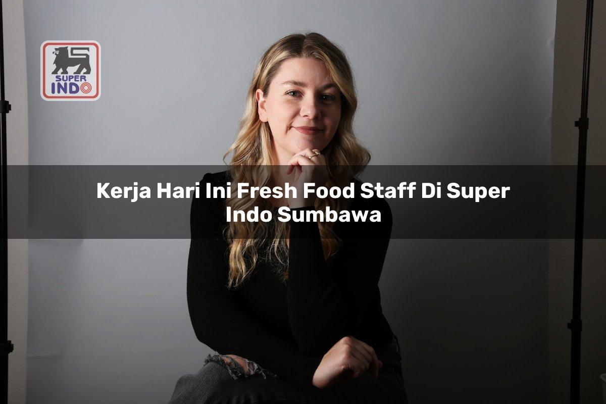 Kerja Hari Ini Fresh Food Staff di Super Indo Sumbawa