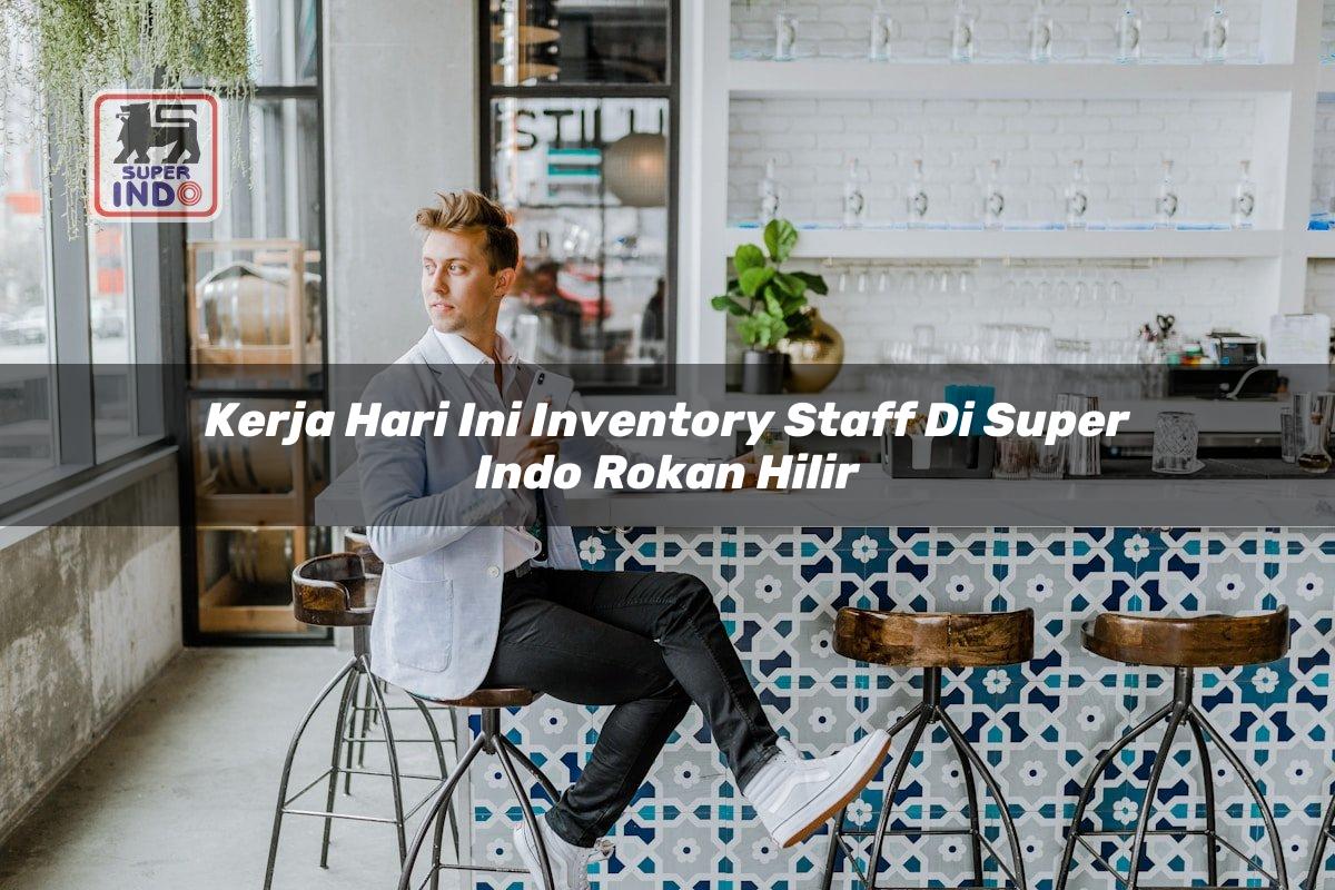 Kerja Hari Ini Inventory Staff di Super Indo Rokan Hilir