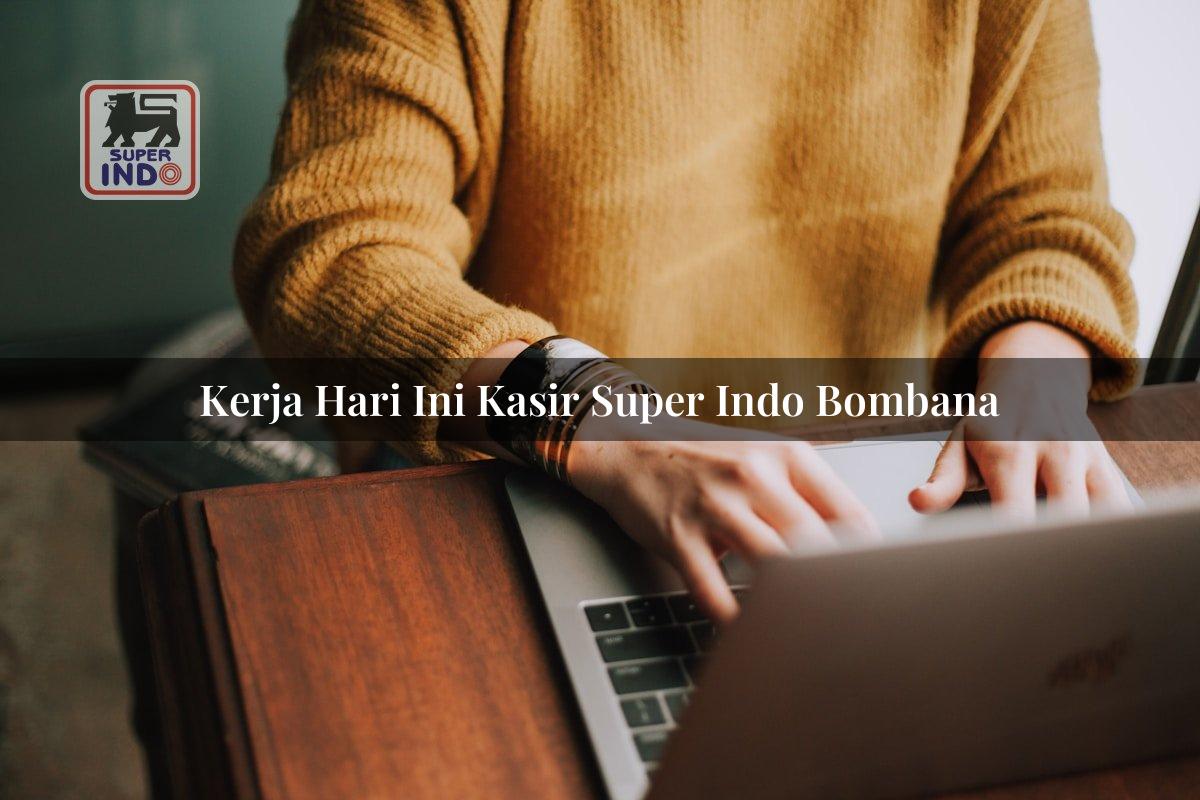 Kerja Hari Ini Kasir Super Indo , Bombana