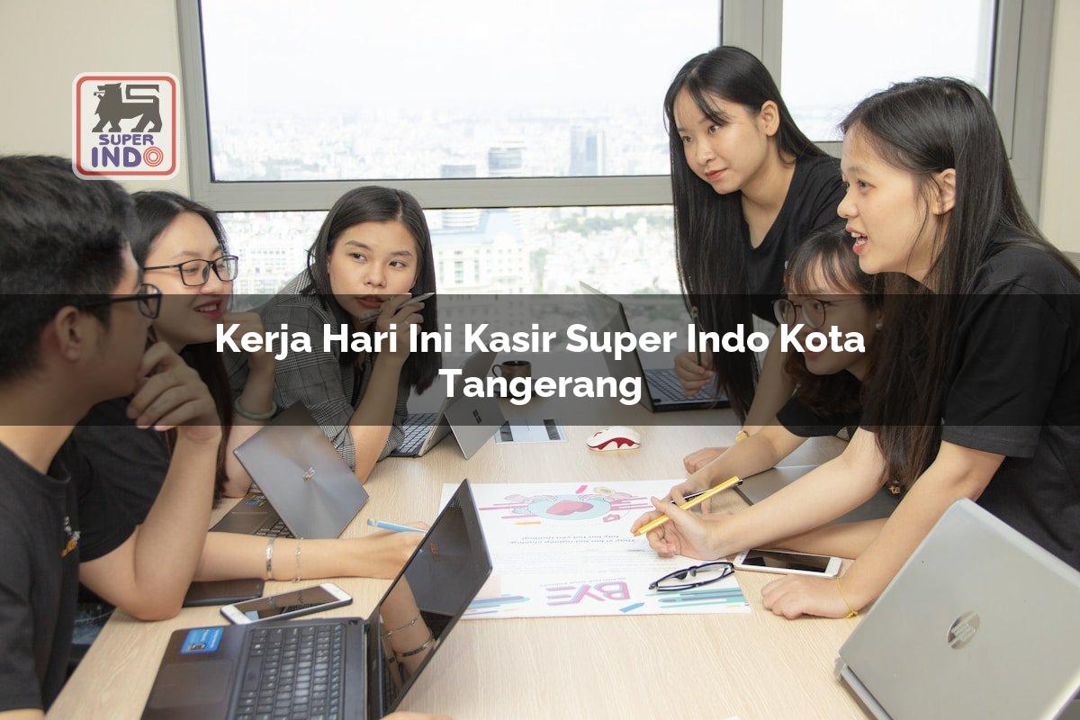 Kerja Hari Ini Kasir Super Indo , Kota Tangerang