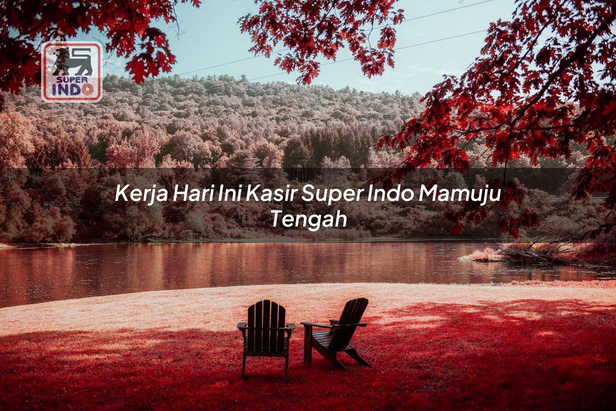 Kerja Hari Ini Kasir Super Indo , Mamuju Tengah