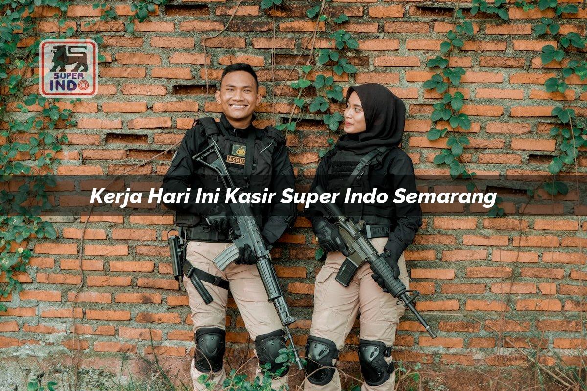 Kerja Hari Ini Kasir Super Indo , Semarang
